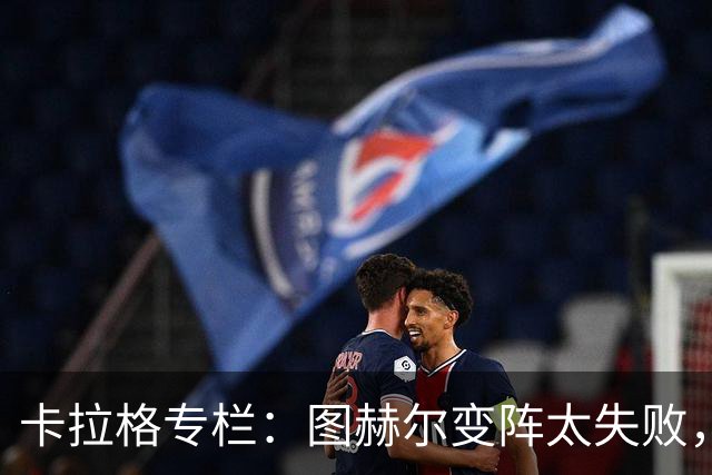 卡拉格专栏：图赫尔变阵太失败，詹姆斯被换下后没人去干扰梅西