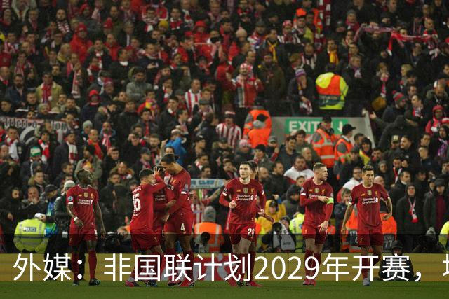 外媒：非国联计划2029年开赛，埃托奥提议重划国家队分档