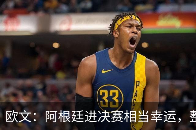 欧文：阿根廷进决赛相当幸运，整届赛事他们表现并不亮眼