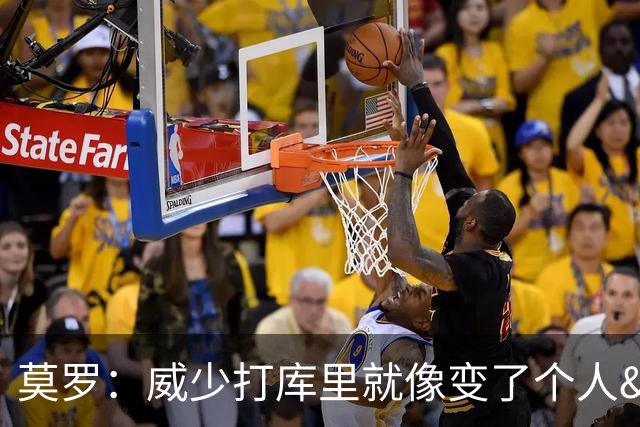 莫罗：威少打库里就像变了个人&不传球 赛后他为太独向我道歉
