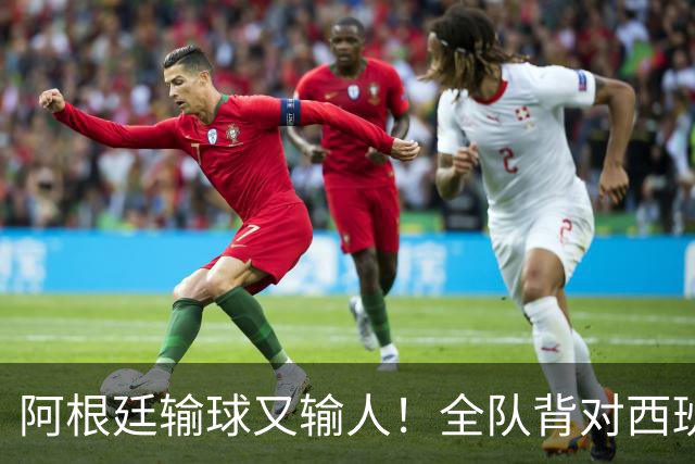 阿根廷输球又输人！全队背对西班牙捧杯时刻 加时赛后爆发群殴