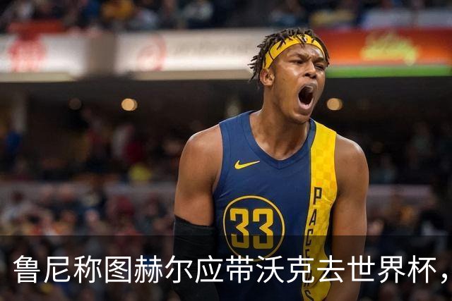 鲁尼称图赫尔应带沃克去世界杯，沃克回应：感动，但我的时代已过