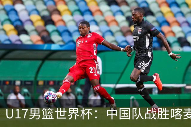 U17男篮世界杯：中国队战胜喀麦隆队